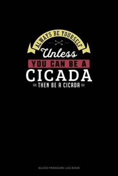 Paperback Always Be Yourself Unless You Can Be A Cicada Then Be A Cicada: Blood Pressure Log Book