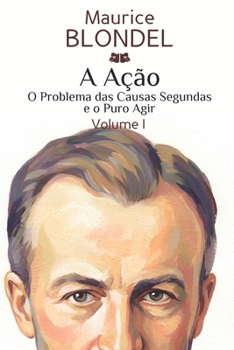 A Ação: Volume I. O Problema das Causas Segundas e o Puro Agir (Portuguese Edition)