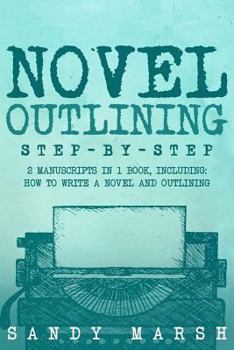 Paperback Novel Outlining: Step-by-Step - 2 Manuscripts in 1 Book - Essential Novel Outline, Novel Chapter Planning and Fiction Book Outlining Tr Book