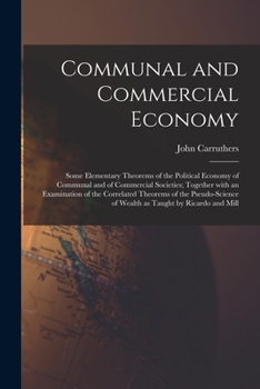 Paperback Communal and Commercial Economy: Some Elementary Theorems of the Political Economy of Communal and of Commercial Societies; Together With an Examinati Book