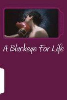 Paperback A Blackeye For Life: Mentally, Verbally and Physically Book