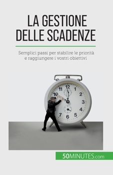 Paperback La gestione delle scadenze: Semplici passi per stabilire le priorità e raggiungere i vostri obiettivi [Italian] Book