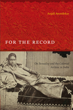 For the Record: On Sexuality and the Colonial Archive in India - Book  of the Next Wave: New Directions in Women's Studies