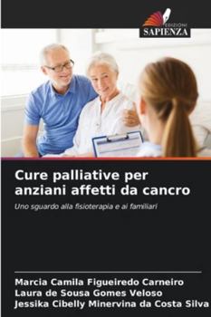 Cure palliative per anziani affetti da cancro: Uno sguardo alla fisioterapia e ai familiari (Italian Edition)