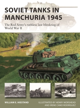 Soviet Tanks in Manchuria 1945: The Red Army's ruthless last Blitzkrieg of World War II - Book #316 of the Osprey New Vanguard