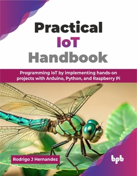 Paperback Practical IoT Handbook: Programming IoT by implementing hands-on projects with Arduino, Python, and Raspberry Pi (English Edition) Book