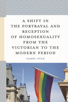 Hardcover Shift in the Portrayal and Reception of Homosexuality from the Victorian to the Modern Period Book