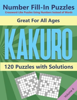Paperback Kakuro Number Fill-In Puzzles Crossword-Like Puzzles Using Numbers Instead of Words: 120 Cross Sums Number Logic Games for Adults and Teens VOLUME 6 Book