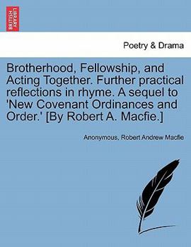 Paperback Brotherhood, Fellowship, and Acting Together. Further Practical Reflections in Rhyme. a Sequel to 'new Covenant Ordinances and Order.' [by Robert A. M Book