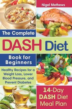 Paperback The Complete Dash Diet Book for Beginners: Healthy Recipes for Weight Loss, Lower Blood Pressure, and Preventing Diabetes A 14-Day DASH Diet Meal Plan Book