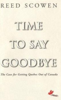 Paperback Time to Say Goodbye: The Case for Getting Quebec Out of Canada Book