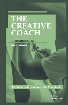 Paperback The Creative Coach: (An introduction to Creativity Coaching: Creative Writing Coach, Visual Arts, Business Innovation, Personal Branding, Book