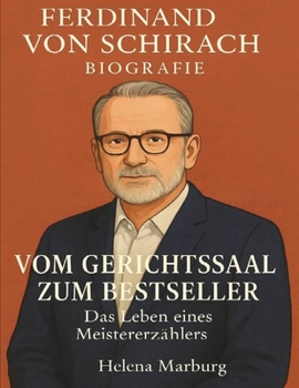 Ferdinand von Schirach Biografie: Vom Gerichtssaal zum Bestseller — Das Leben eines Meistererzählers (German Edition)