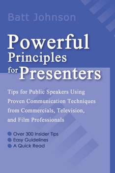 Paperback Powerful Principles for Presenters: Tips for Public Speakers Using Proven Communication Techniques from Commercials, Television, and Film Professional Book