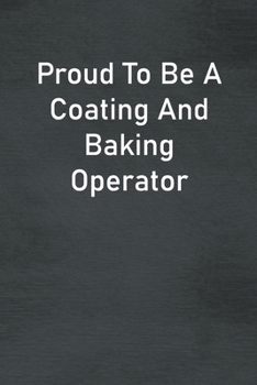 Paperback Proud To Be A Coating And Baking Operator: Lined Notebook For Men, Women And Co Workers Book