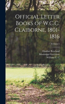 Hardcover Official Letter Books of W.C.C. Claiborne, 1801-1816; Volume 5 Book