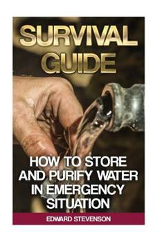 Paperback Survival Guide: How to Store and Purify Water in Emergency Situation: (Prepping, Prepper's Guide) Book