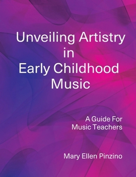 Unveiling Artistry in Early Childhood Music : A Guide for Music Teachers
