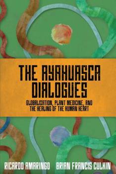 Paperback The Ayahuasca Dialogues: Globalization, Plant Medicine, and the Healing of the Human Heart Book