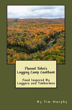 Paperback Flannel John's Logging Camp Cookbook: Food Inspired By Loggers and Timbermen Book