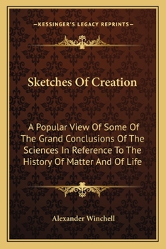 Paperback Sketches Of Creation: A Popular View Of Some Of The Grand Conclusions Of The Sciences In Reference To The History Of Matter And Of Life Book