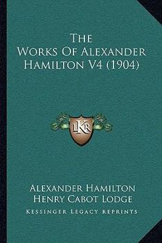 The Works Of Alexander Hamilton V4