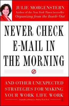 Paperback Never Check E-mail in the Morning: And Other Unexpected Strategies for Making Your Work Life Work Book