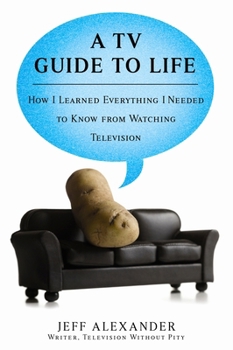 Paperback A TV Guide to Life: How I Learned Everything I Needed to Know from Watching Television Book