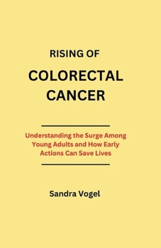 Rising of Colorectal Cancer: Understanding the Surge Among Young Adults and How Early Actions Can Save Lives
