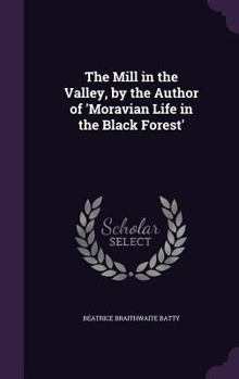 Hardcover The Mill in the Valley, by the Author of 'Moravian Life in the Black Forest' Book