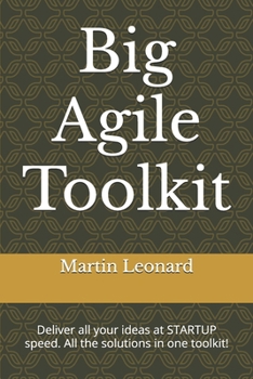 Paperback Big Agile Toolkit: Deliver all your ideas at STARTUP speed, all the solutions in one toolkit! Book