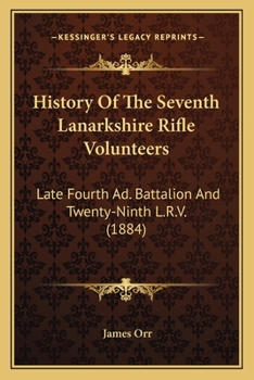 Paperback History Of The Seventh Lanarkshire Rifle Volunteers: Late Fourth Ad. Battalion And Twenty-Ninth L.R.V. (1884) Book