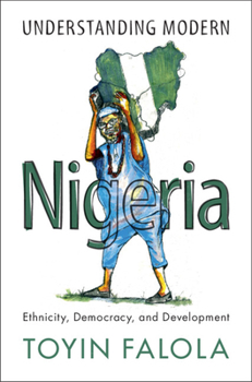 Paperback Understanding Modern Nigeria: Ethnicity, Democracy, and Development Book