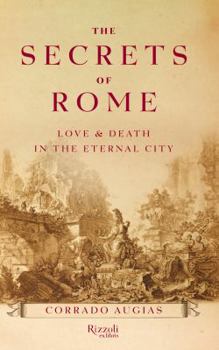 Hardcover The Secrets of Rome: Love & Death in the Eternal City Book