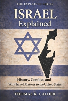 Israel Explained: History, Conflict, and Why Israel Matters to the United States (Explained: Power, Geography, and Constraint)