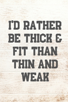 I'd Rather Be Thick & Fit Than Thin And Weak: Your Daily Workout and Exercise Journal (gym planner, fitness planner)