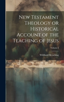 Hardcover New Testament Theology or Historical Account of the Teaching of Jesus; Volume I Book