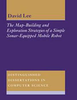The Map-Building and Exploration Strategies of a Simple Sonar-Equipped Mobile Robot: An Experimental, Quantitative Evaluation (Distinguished Dissertations in Computer Science) - Book  of the Distinguished Dissertations in Computer Science