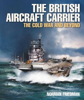 Hardcover The British Aircraft Carrier: The Cold War and Beyond Book