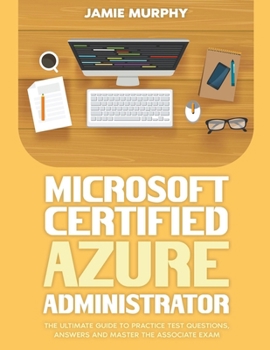 Paperback Microsoft Certified Azure Administrator The Ultimate Guide to Practice Test Questions, Answers and Master the Associate Exam Book