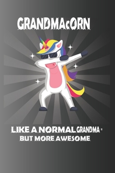 Grandmacorn like a normal grandma, but more awesome: Unicorn Journal Book:Funny Unicorn  Grandma Notebook/Journal For Women/Men/Boss/Coworkers/Colleagues/Students/Friends/Office Gag Gift