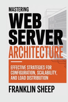Paperback Mastering Web Server Architecture: Effective Strategies for Configuration, Scalability, and Load Distribution Book