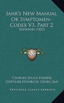 Paperback Jahr's New Manual Or Symptomen-Codex V3, Part 2: Repertory (1853) Book