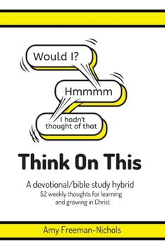 Paperback Think On This: A devotional/bible study hybrid. 52 weekly thoughts for learning and growing in Christ. Book