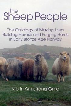 Hardcover The Sheep People: The Ontology of Making Lives, Building Homes and Forging Herds in Early Bronze Age Norway Book