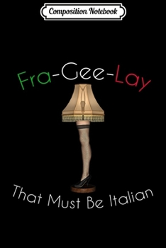 Paperback Composition Notebook: Fra Gee Lay That Must Be Italian - Funny Xmas Gift Leg Lamp Journal/Notebook Blank Lined Ruled 6x9 100 Pages Book