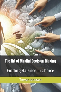 Paperback The Art of Mindful Decision Making: Finding Balance in Choice Book