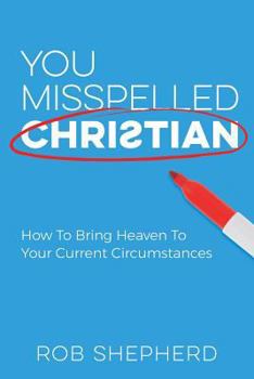 Paperback You Misspelled Christian: How To Bring Heaven To Your Current Circumstances Book