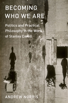 Hardcover Becoming Who We Are: Politics and Practical Philosophy in the Work of Stanley Cavell Book