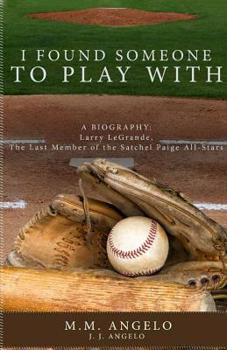 Paperback I Found Someone to Play With: Biography: Larry LeGrande, The Last Member of the Satchel Paige All-Stars Book